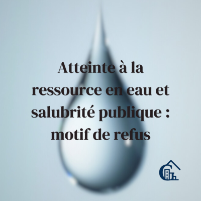 Atteinte à la ressource en eau et salubrité publique : motif de refus